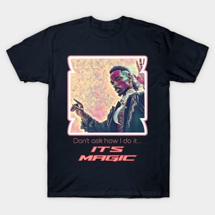 Don't ask How I do it? It's Magic (black magician raised hands) T-Shirt